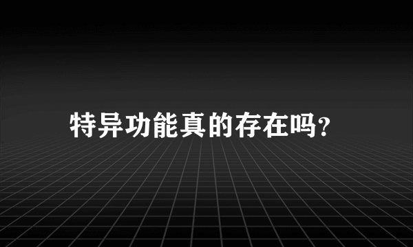 特异功能真的存在吗？