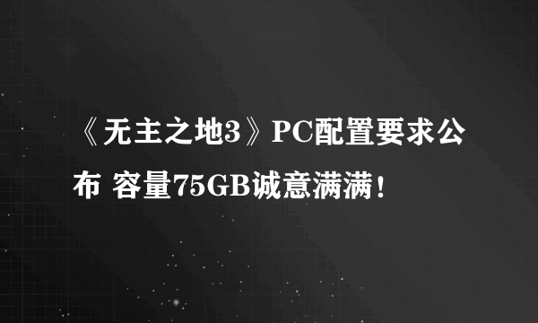 《无主之地3》PC配置要求公布 容量75GB诚意满满！