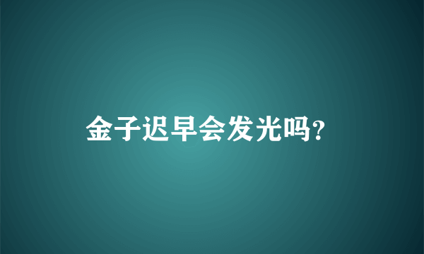 金子迟早会发光吗？