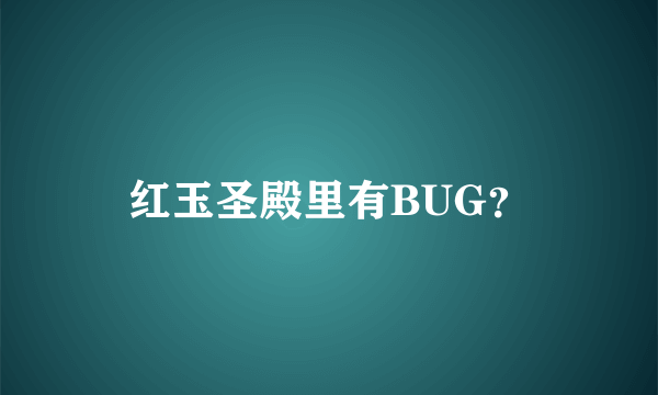 红玉圣殿里有BUG？