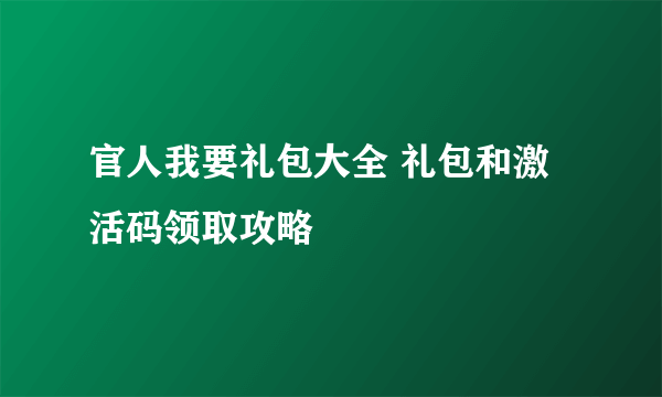 官人我要礼包大全 礼包和激活码领取攻略