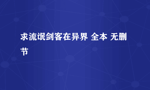 求流氓剑客在异界 全本 无删节