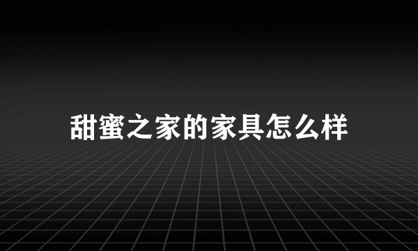 甜蜜之家的家具怎么样