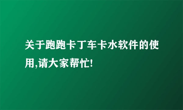 关于跑跑卡丁车卡水软件的使用,请大家帮忙!