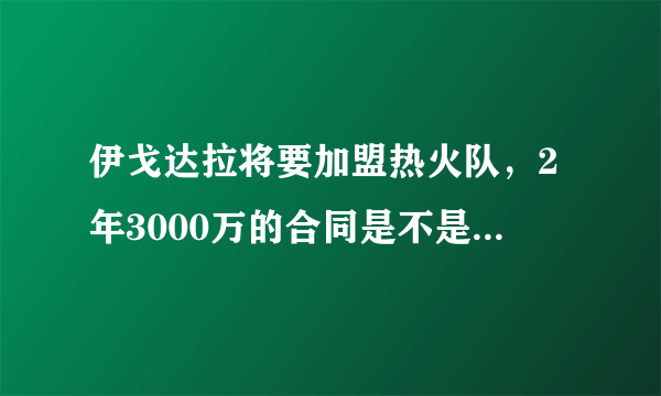 伊戈达拉将要加盟热火队，2年3000万的合同是不是有点高？