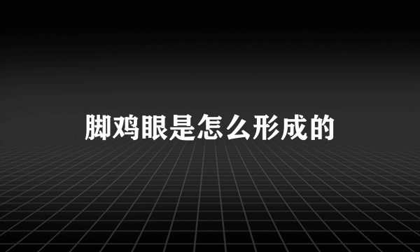 脚鸡眼是怎么形成的