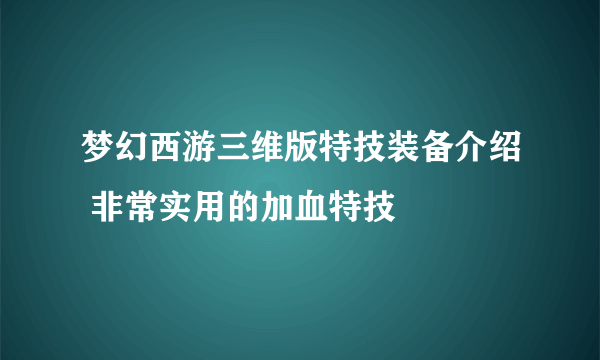 梦幻西游三维版特技装备介绍 非常实用的加血特技