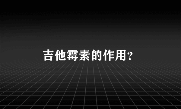 吉他霉素的作用？