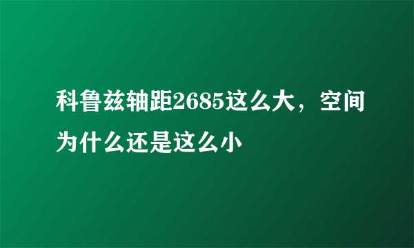 科鲁兹轴距2685这么大，空间为什么还是这么小