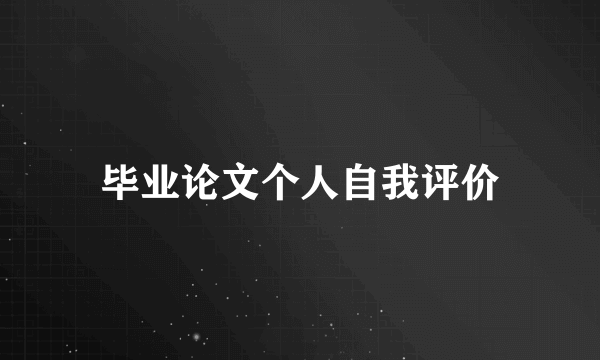 毕业论文个人自我评价