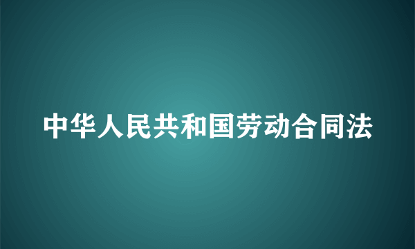 中华人民共和国劳动合同法