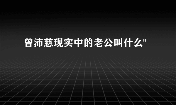 曾沛慈现实中的老公叫什么