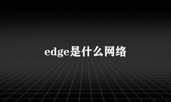 edge是什么网络