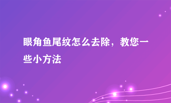 眼角鱼尾纹怎么去除，教您一些小方法