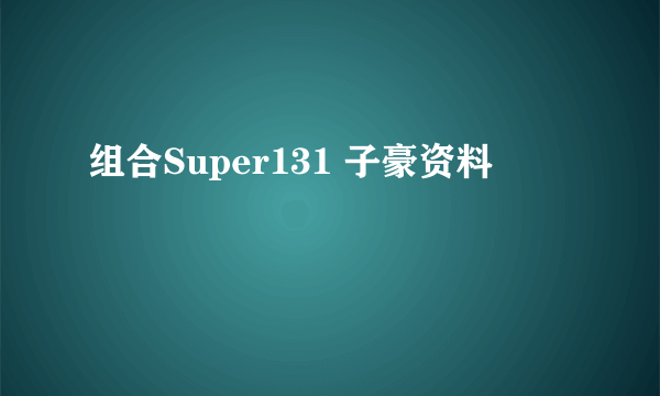 组合Super131 子豪资料