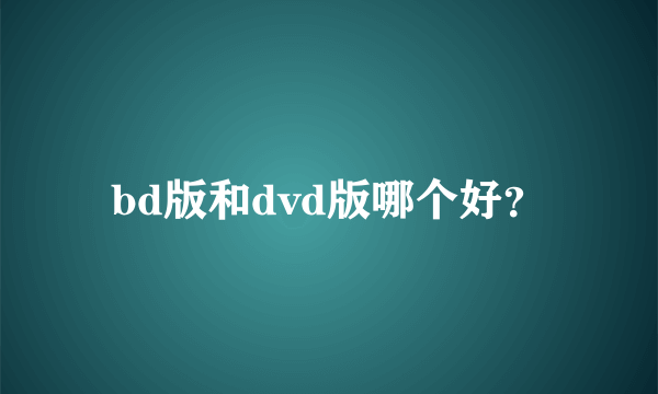 bd版和dvd版哪个好？