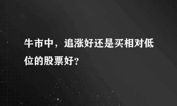 牛市中，追涨好还是买相对低位的股票好？