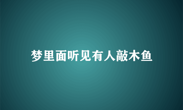 梦里面听见有人敲木鱼