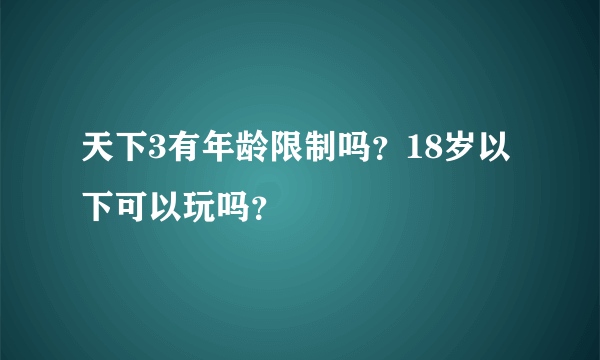 天下3有年龄限制吗？18岁以下可以玩吗？