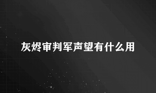 灰烬审判军声望有什么用