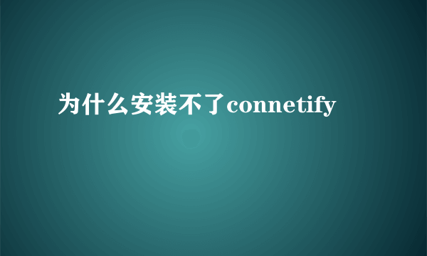 为什么安装不了connetify