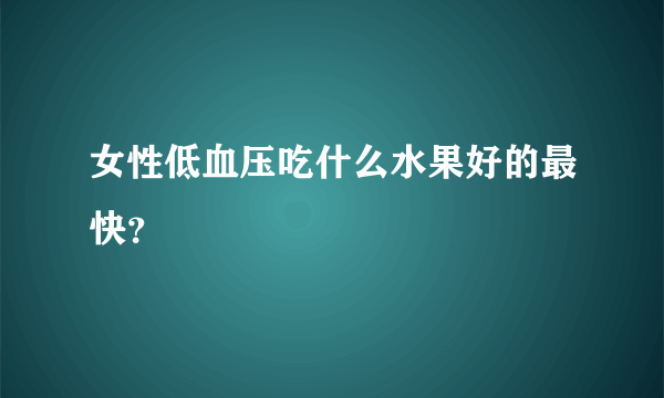 女性低血压吃什么水果好的最快？