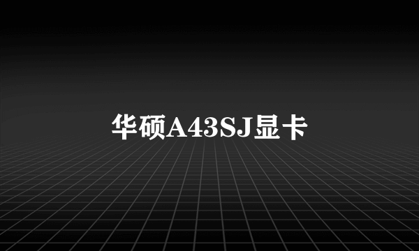 华硕A43SJ显卡