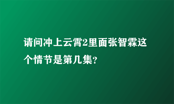 请问冲上云霄2里面张智霖这个情节是第几集？