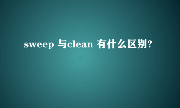 sweep 与clean 有什么区别?