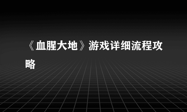 《血腥大地》游戏详细流程攻略