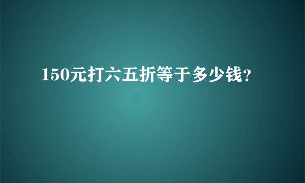 150元打六五折等于多少钱？