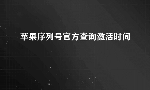 苹果序列号官方查询激活时间