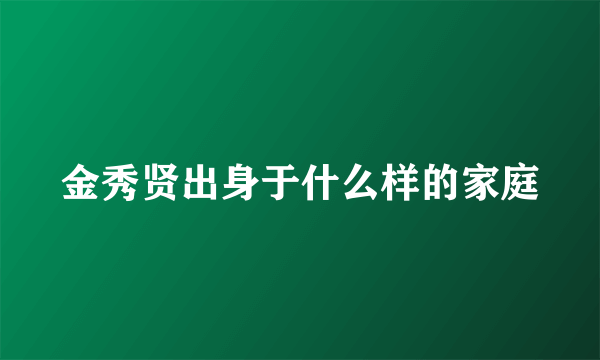 金秀贤出身于什么样的家庭