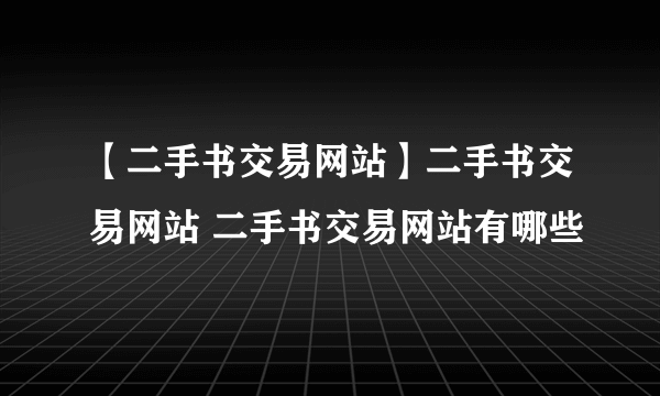 【二手书交易网站】二手书交易网站 二手书交易网站有哪些