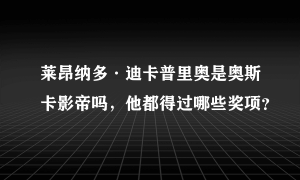 莱昂纳多·迪卡普里奥是奥斯卡影帝吗，他都得过哪些奖项？