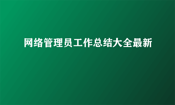 网络管理员工作总结大全最新