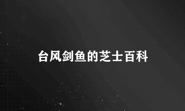 台风剑鱼的芝士百科