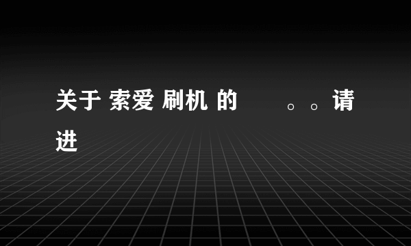 关于 索爱 刷机 的問題。。请进