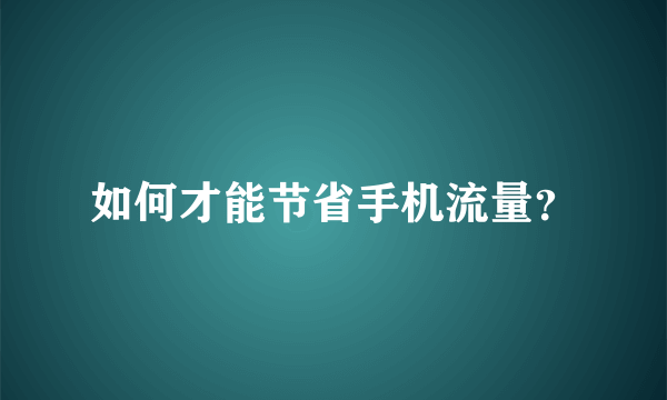 如何才能节省手机流量？