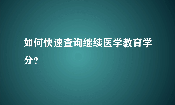 如何快速查询继续医学教育学分？