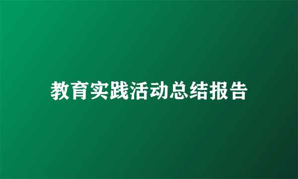 教育实践活动总结报告