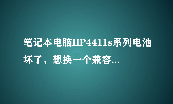 笔记本电脑HP4411s系列电池坏了，想换一个兼容品牌的电池，求品牌推荐~最好是专业人士或者用过的人来