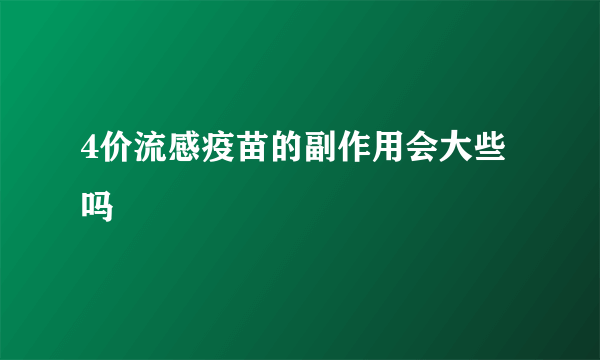 4价流感疫苗的副作用会大些吗