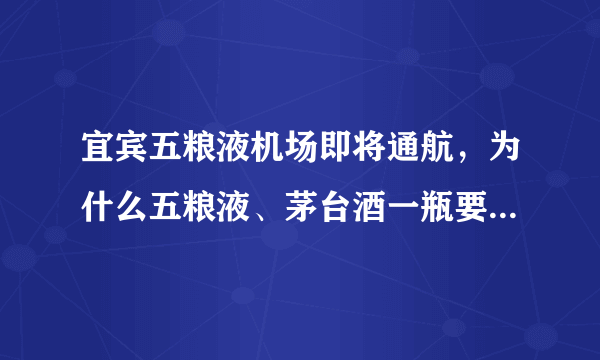 宜宾五粮液机场即将通航，为什么五粮液、茅台酒一瓶要几百元？