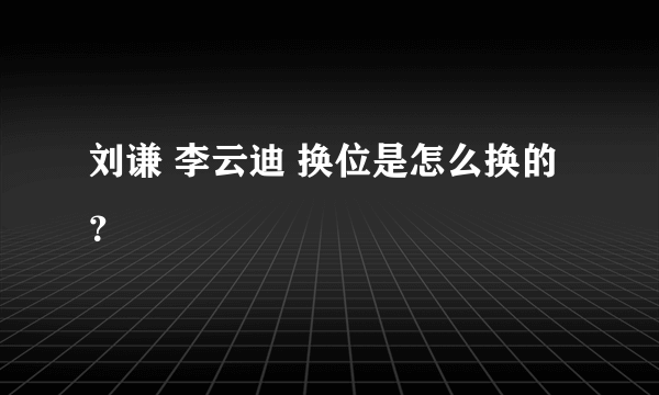 刘谦 李云迪 换位是怎么换的？