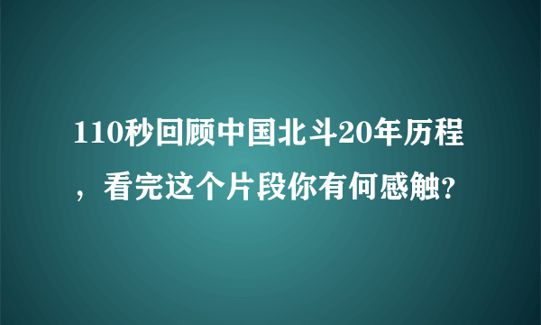 110秒回顾中国北斗20年历程，看完这个片段你有何感触？