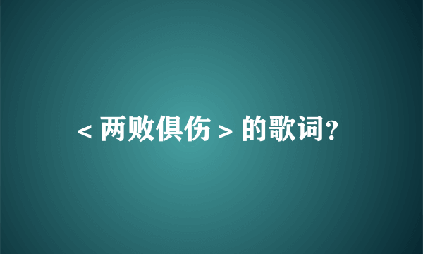 ＜两败俱伤＞的歌词？