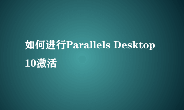 如何进行Parallels Desktop 10激活