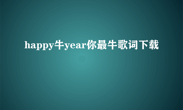 happy牛year你最牛歌词下载