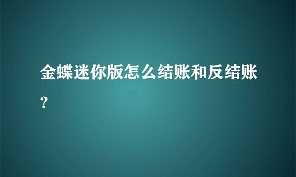 金蝶迷你版怎么结账和反结账？